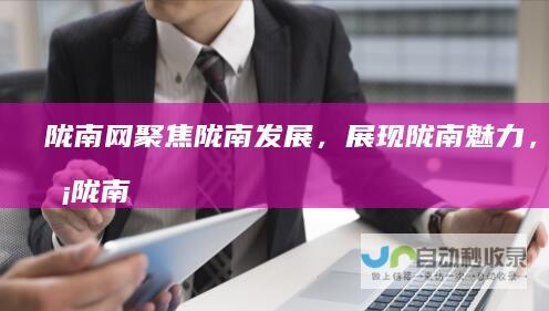陇南网：聚焦陇南发展，展现陇南魅力，服务陇南百姓